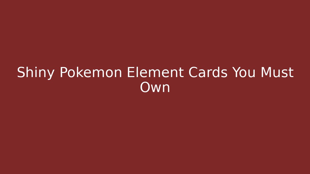 Shiny Pokémon Element Cards You Must Own