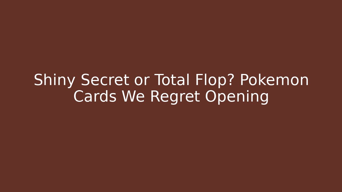 Shiny Secret or Total Flop? Pokémon Cards We Regret Opening