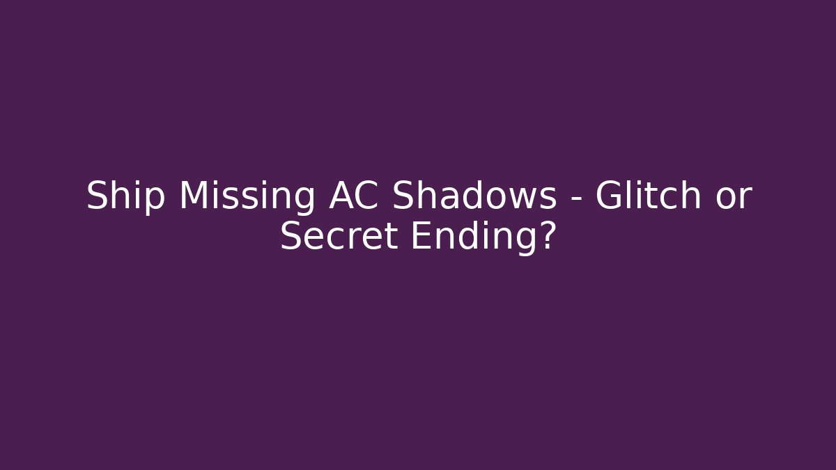 Ship Missing AC Shadows – Glitch or Secret Ending?
