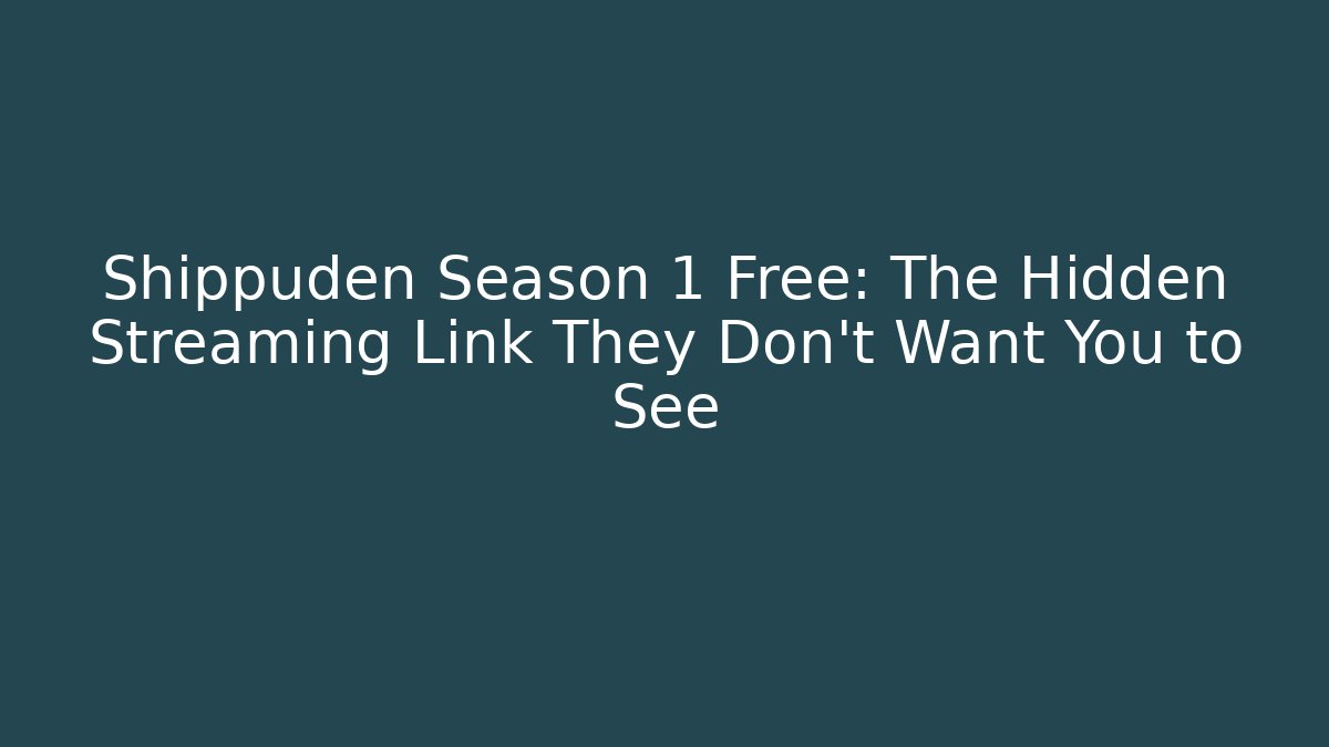 Shippuden Season 1 Free: The Hidden Streaming Link They Don’t Want You to See