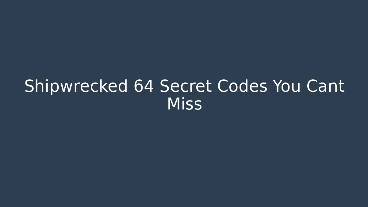 Shipwrecked 64 Secret Codes You Cant Miss