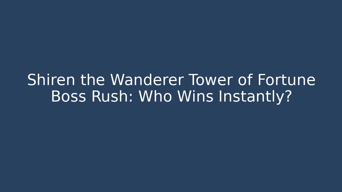 Shiren the Wanderer Tower of Fortune Boss Rush: Who Wins Instantly?