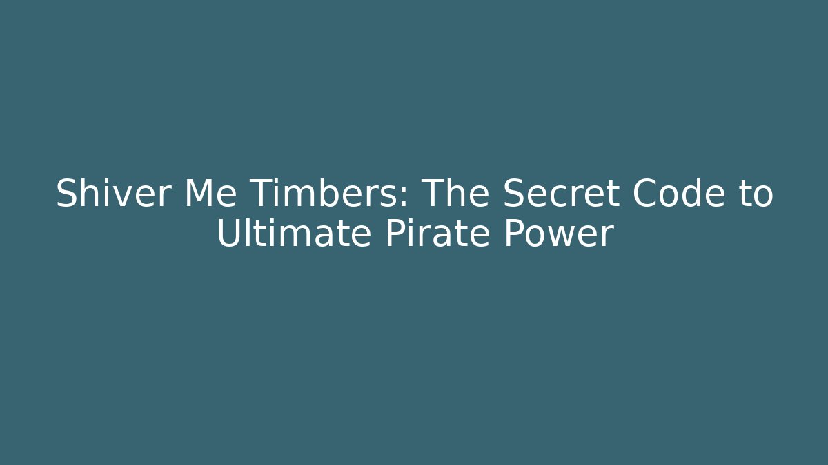 Shiver Me Timbers: The Secret Code to Ultimate Pirate Power