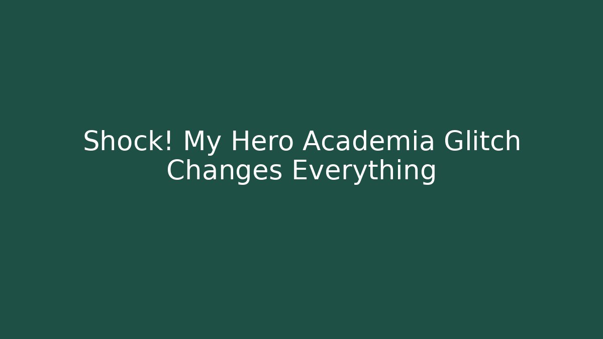 Shock! My Hero Academia Glitch Changes Everything