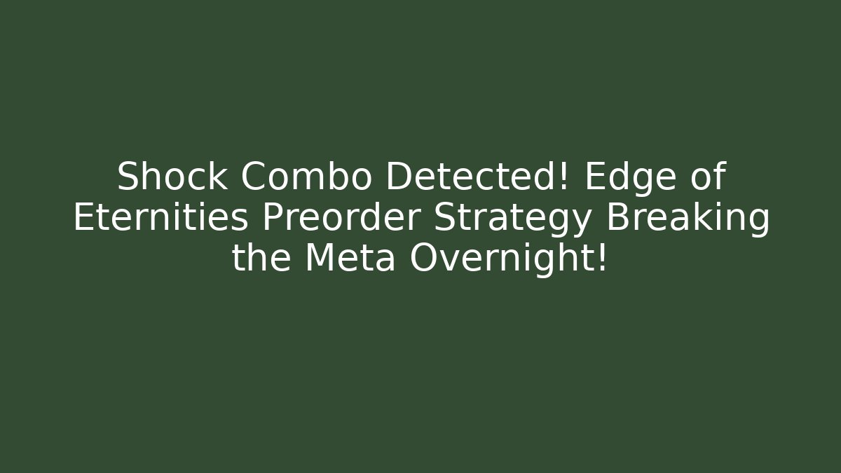 Shock Combo Detected! Edge of Eternities Preorder Strategy Breaking the Meta Overnight! - Felix Cat Insurance