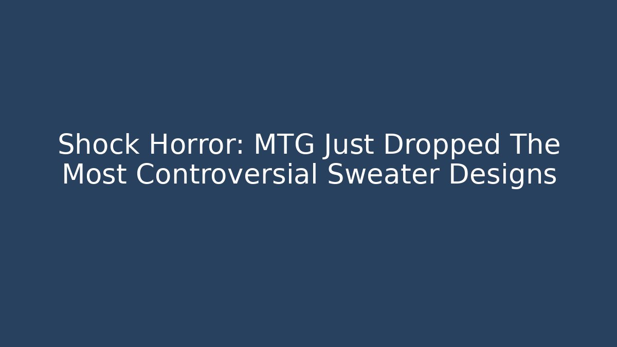 Shock Horror: MTG Just Dropped The Most Controversial Sweater Designs