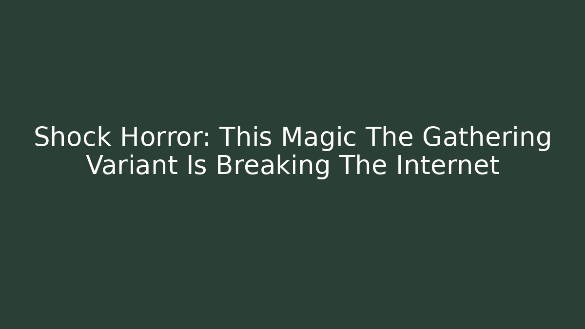 Shock Horror: This Magic The Gathering Variant Is Breaking The Internet