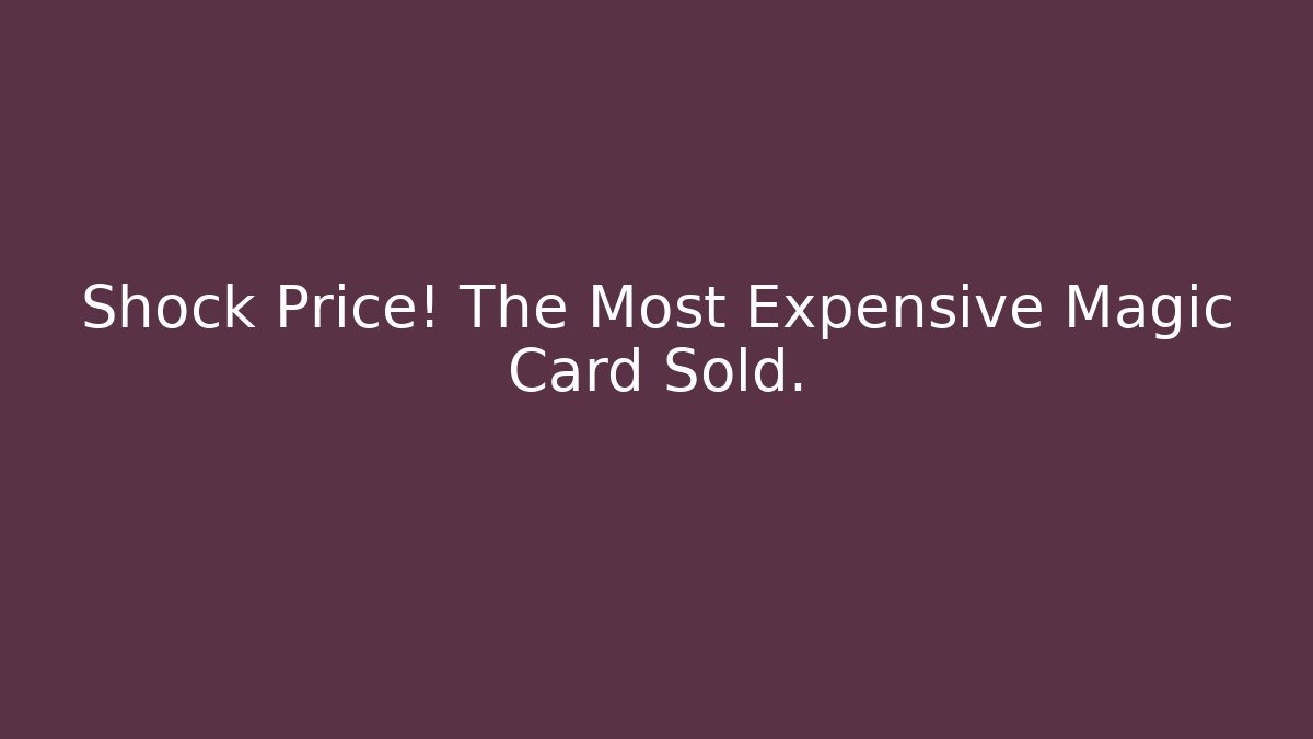 Shock Price! The Most Expensive Magic Card Sold.
