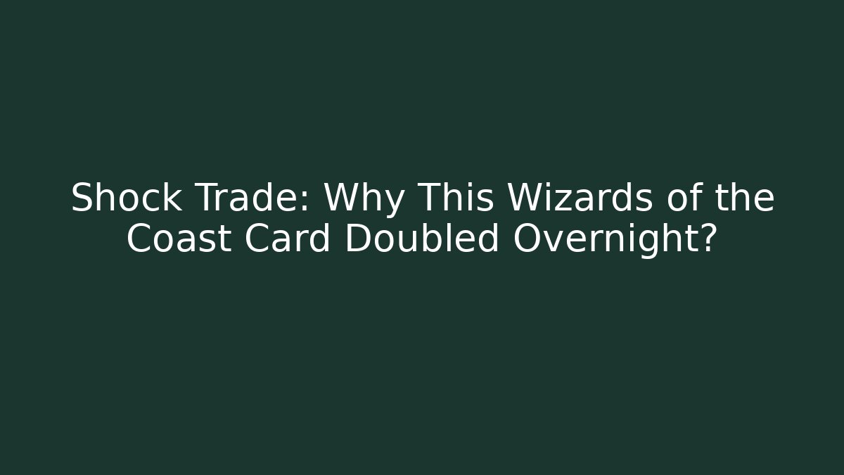 Shock Trade: Why This Wizards of the Coast Card Doubled Overnight?
