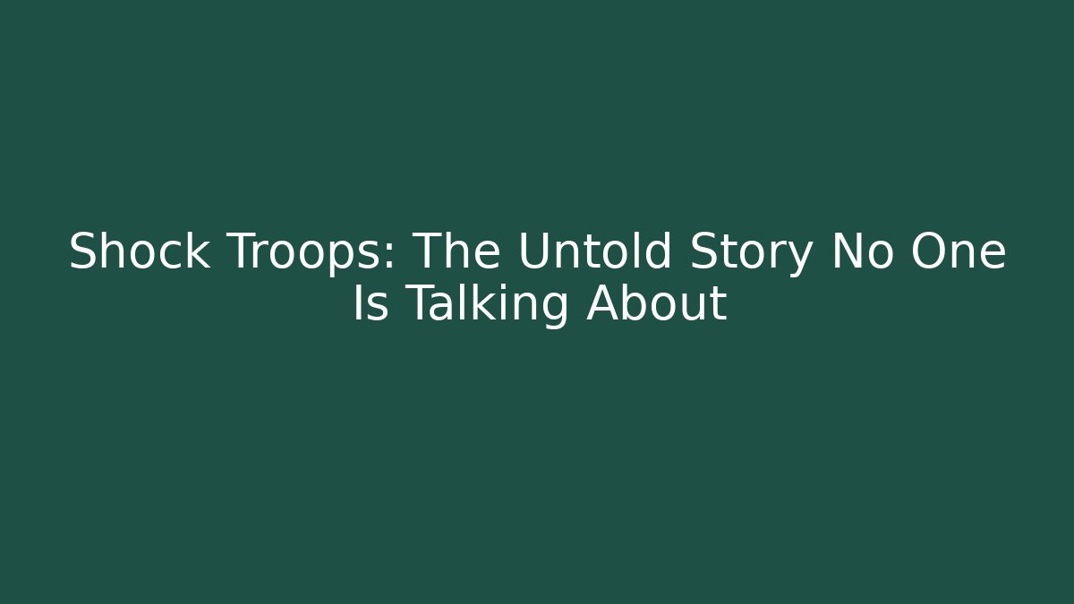 Shock Troops: The Untold Story No One Is Talking About