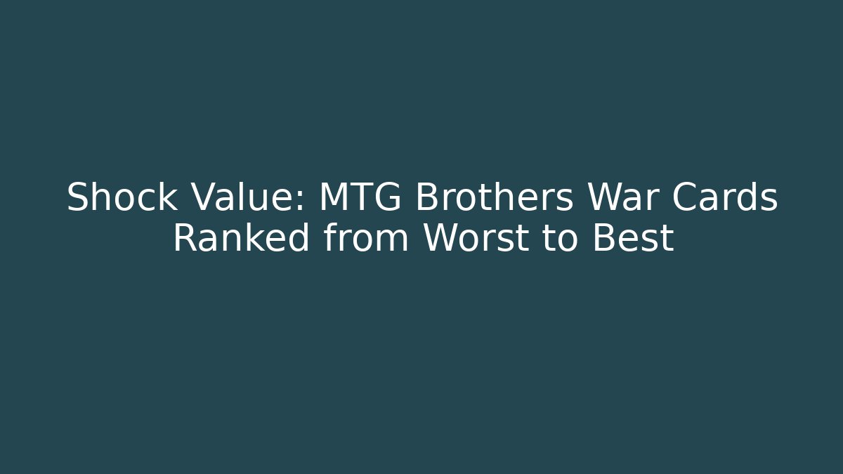 Shock Value: MTG Brothers War Cards Ranked from Worst to Best
