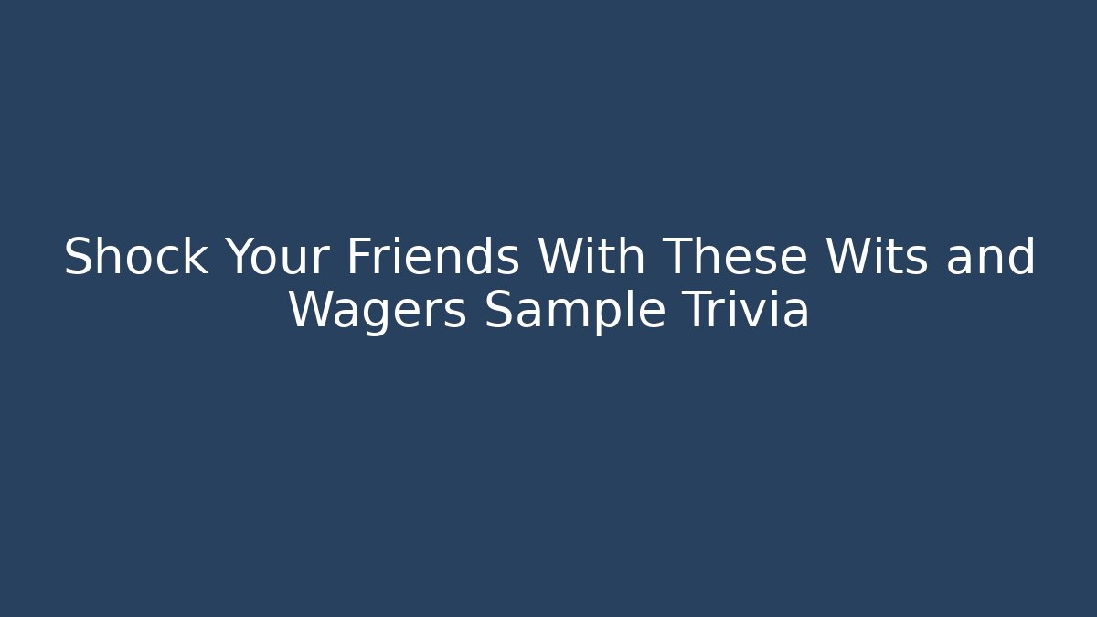 Shock Your Friends With These Wits and Wagers Sample Trivia