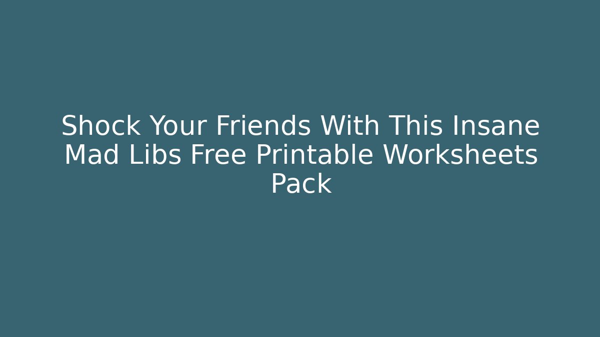 Shock Your Friends With This Insane Mad Libs Free Printable Worksheets Pack