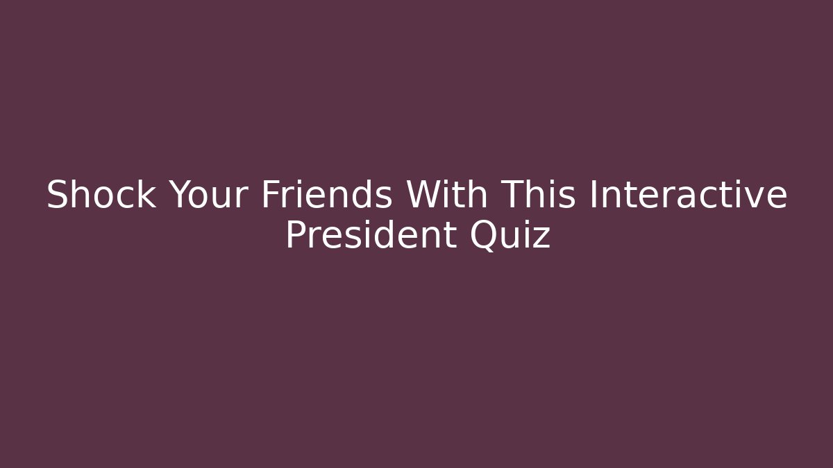 Shock Your Friends With This Interactive President Quiz