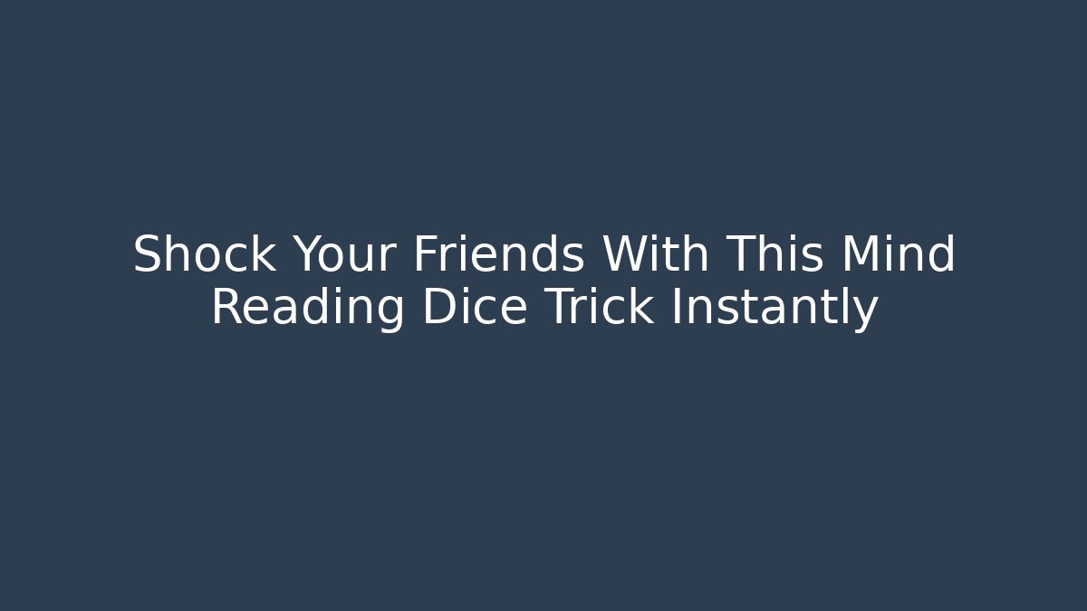 Shock Your Friends With This Mind Reading Dice Trick Instantly