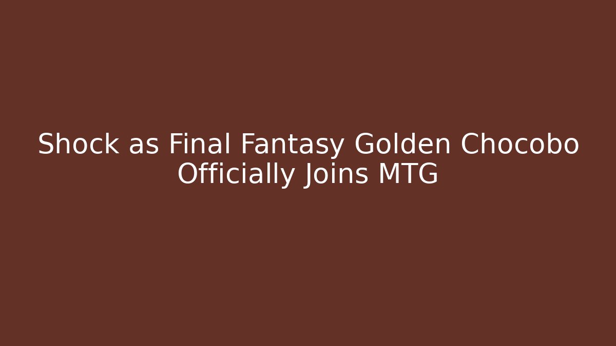 Shock as Final Fantasy Golden Chocobo Officially Joins MTG