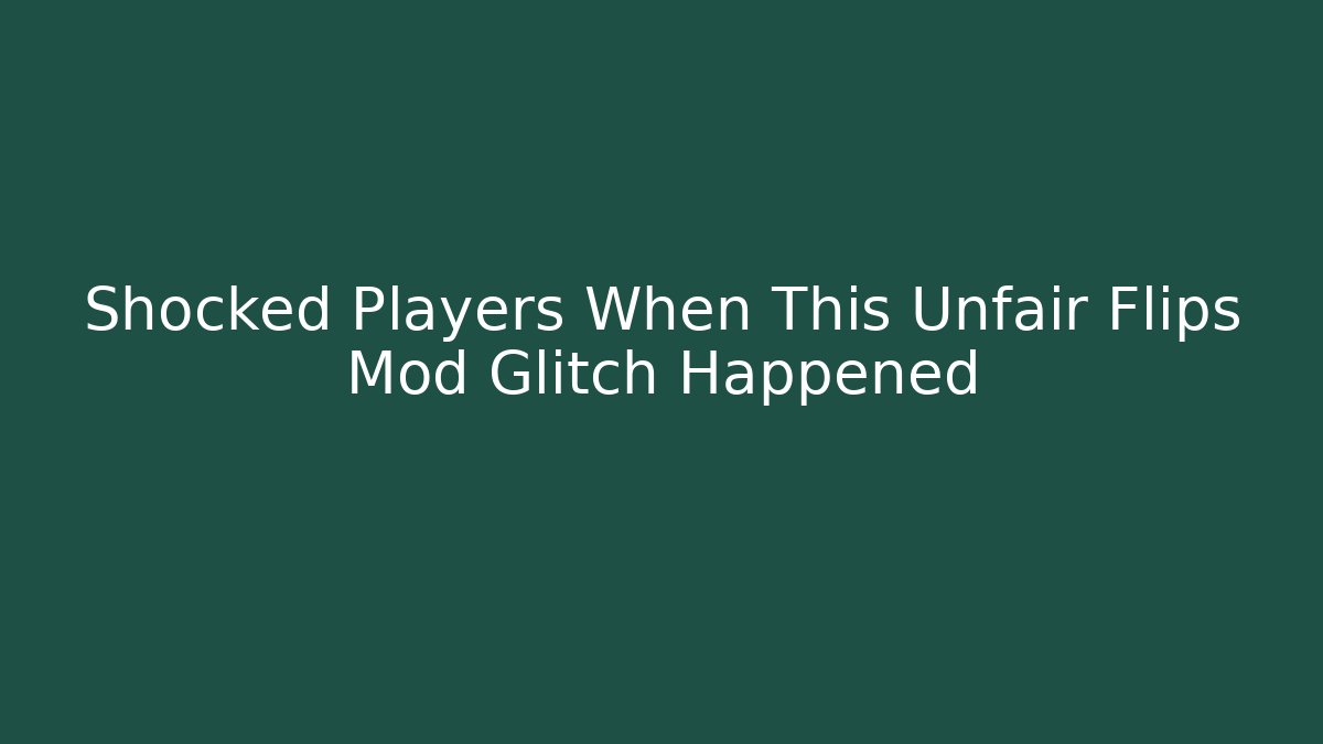 Shocked Players When This Unfair Flips Mod Glitch Happened