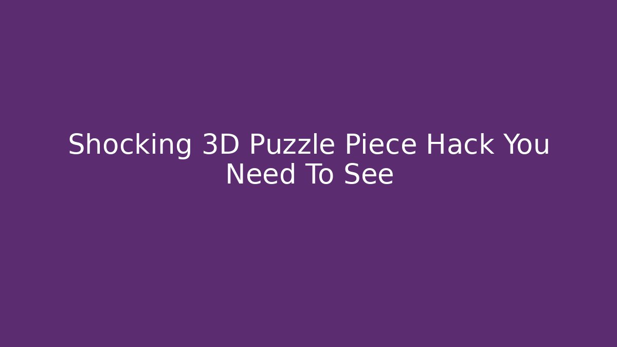 Shocking 3D Puzzle Piece Hack You Need To See