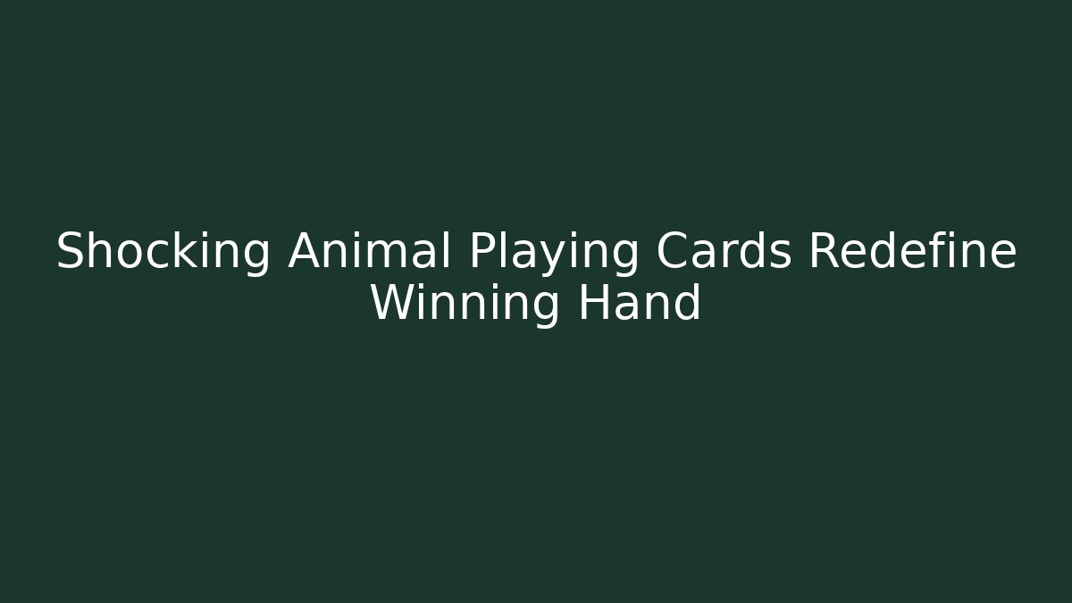 Shocking Animal Playing Cards Redefine Winning Hand
