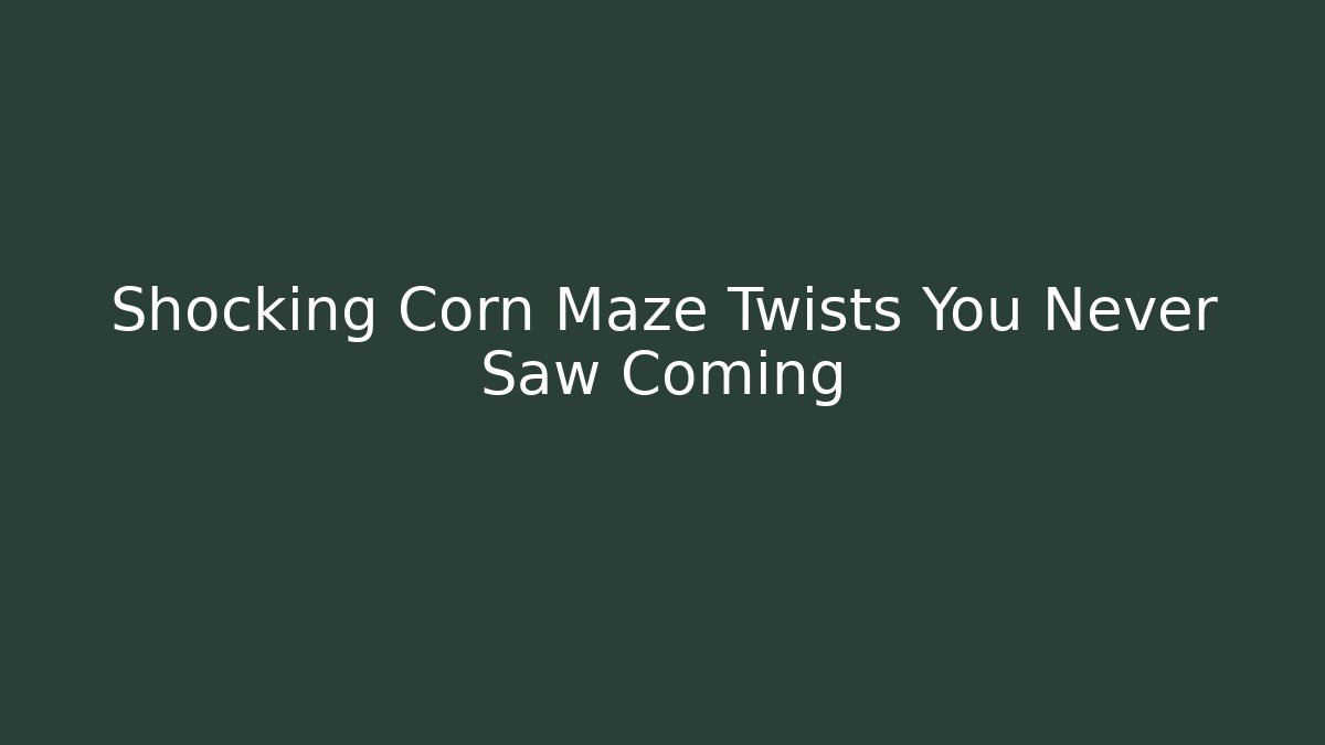 Shocking Corn Maze Twists You Never Saw Coming