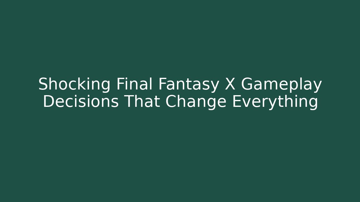 Shocking Final Fantasy X Gameplay Decisions That Change Everything