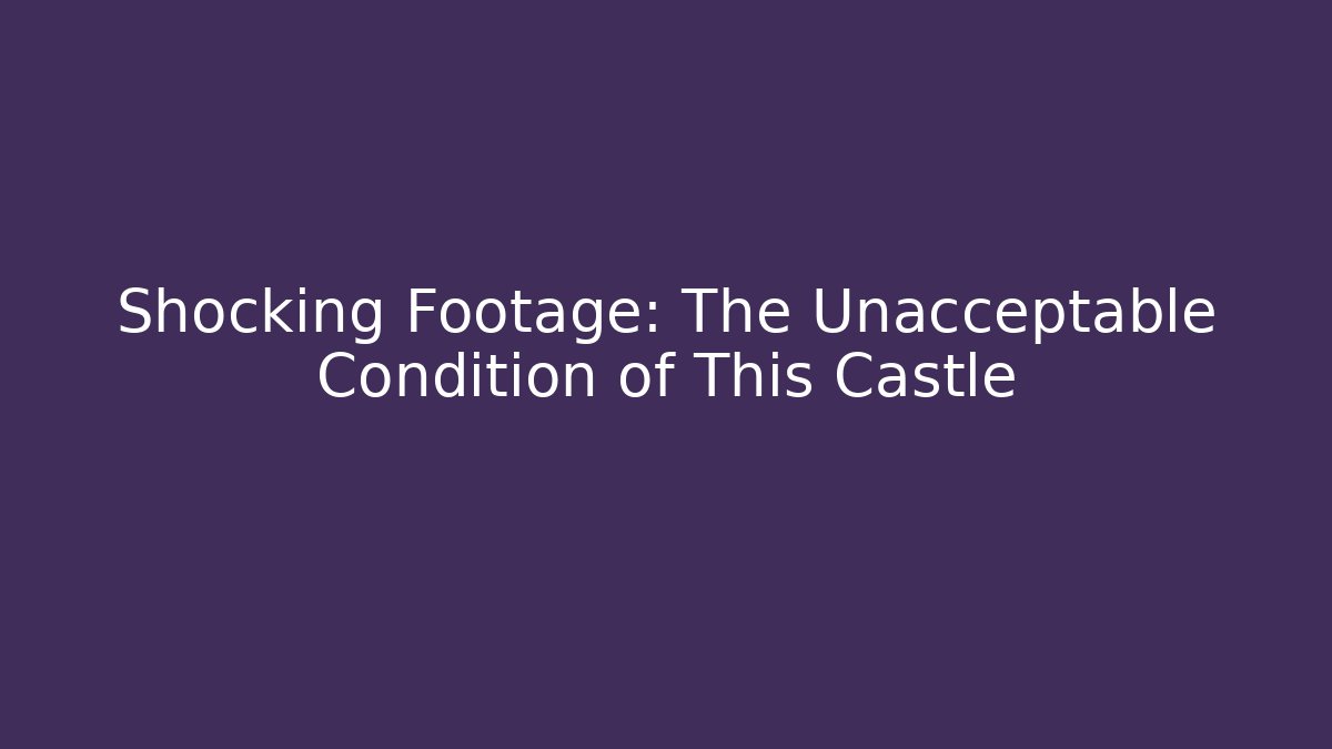 Shocking Footage: The Unacceptable Condition of This Castle