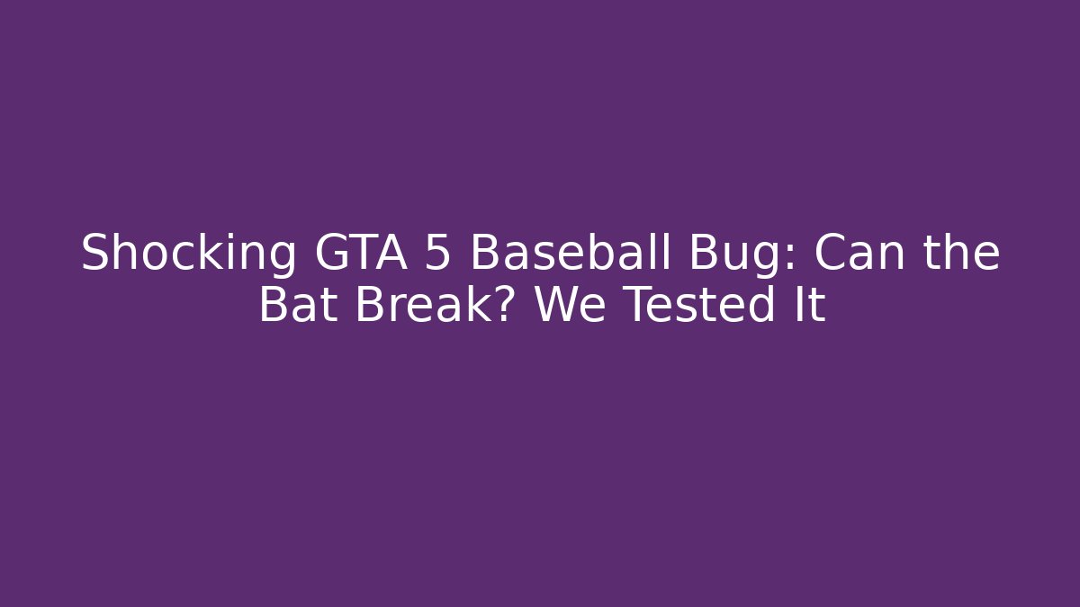 Shocking GTA 5 Baseball Bug: Can the Bat Break? We Tested It