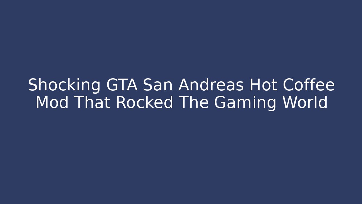 Shocking GTA San Andreas Hot Coffee Mod That Rocked The Gaming World