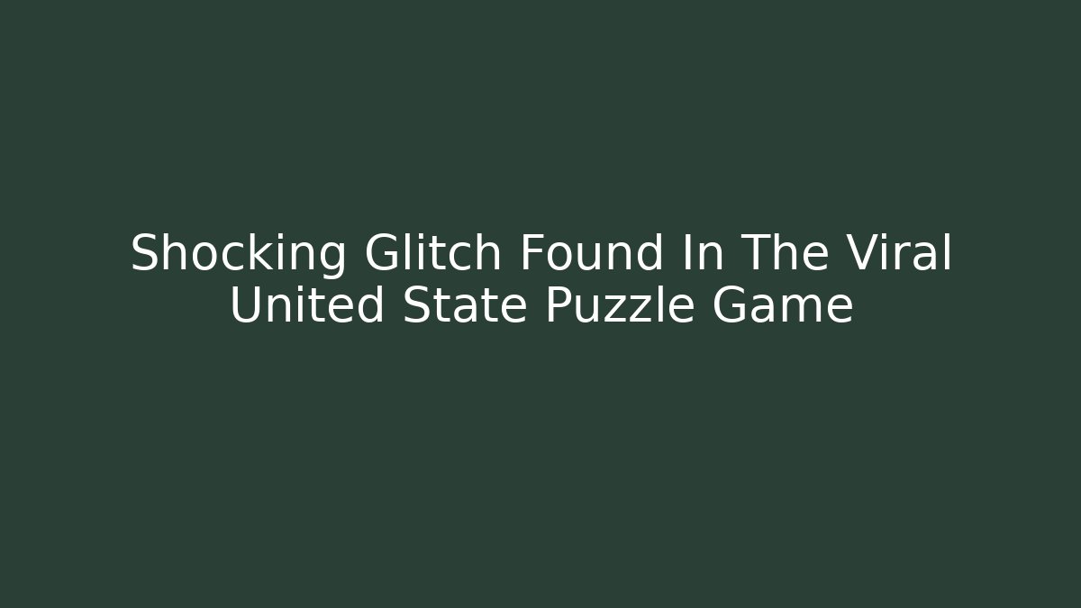 Shocking Glitch Found In The Viral United State Puzzle Game