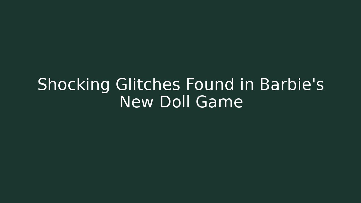 Shocking Glitches Found in Barbie's New Doll Game - Felix Cat Insurance