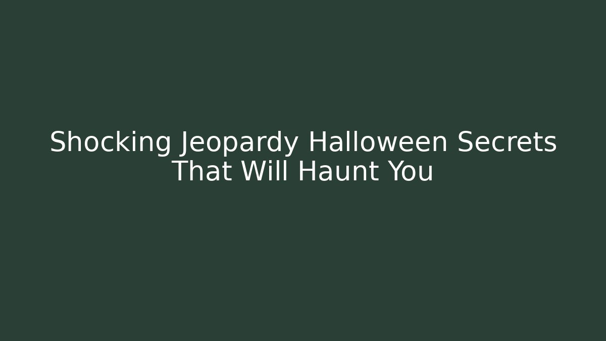 Shocking Jeopardy Halloween Secrets That Will Haunt You