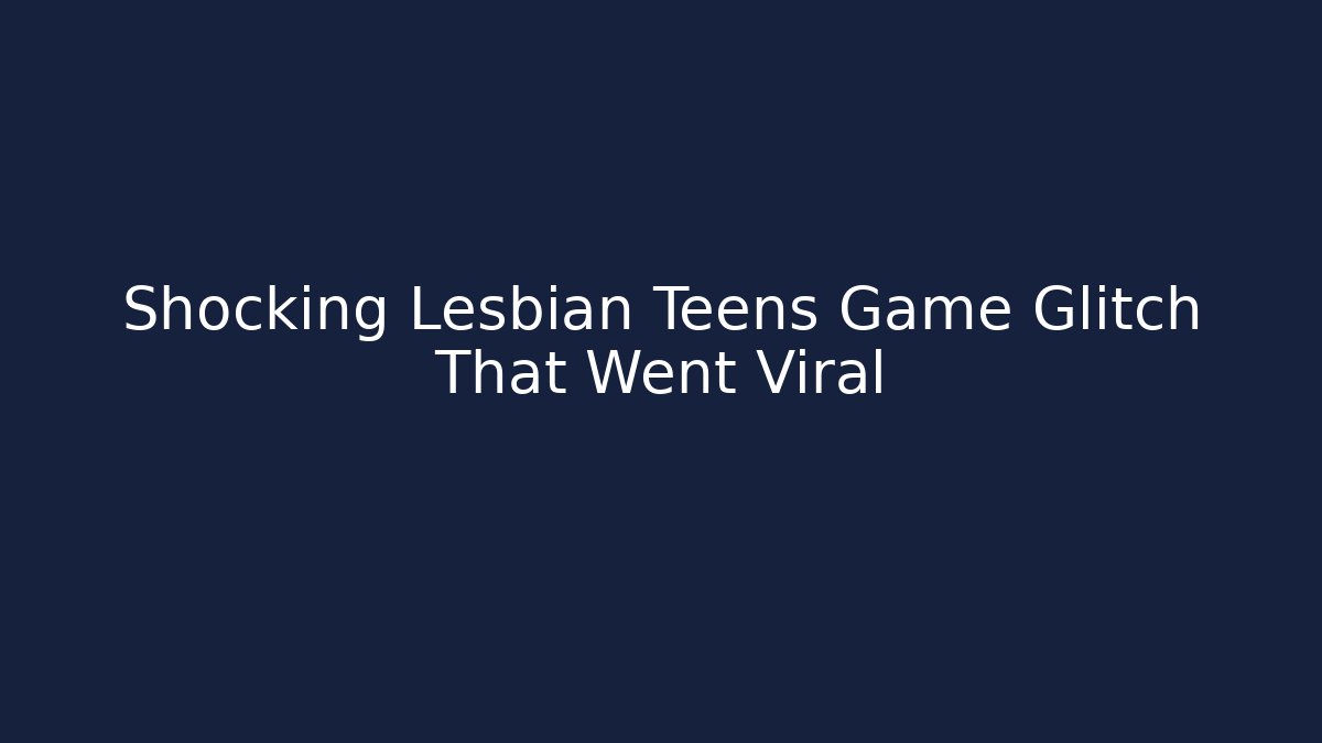 Shocking Lesbian Teens Game Glitch That Went Viral