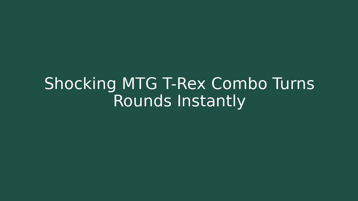 Shocking MTG T-Rex Combo Turns Rounds Instantly