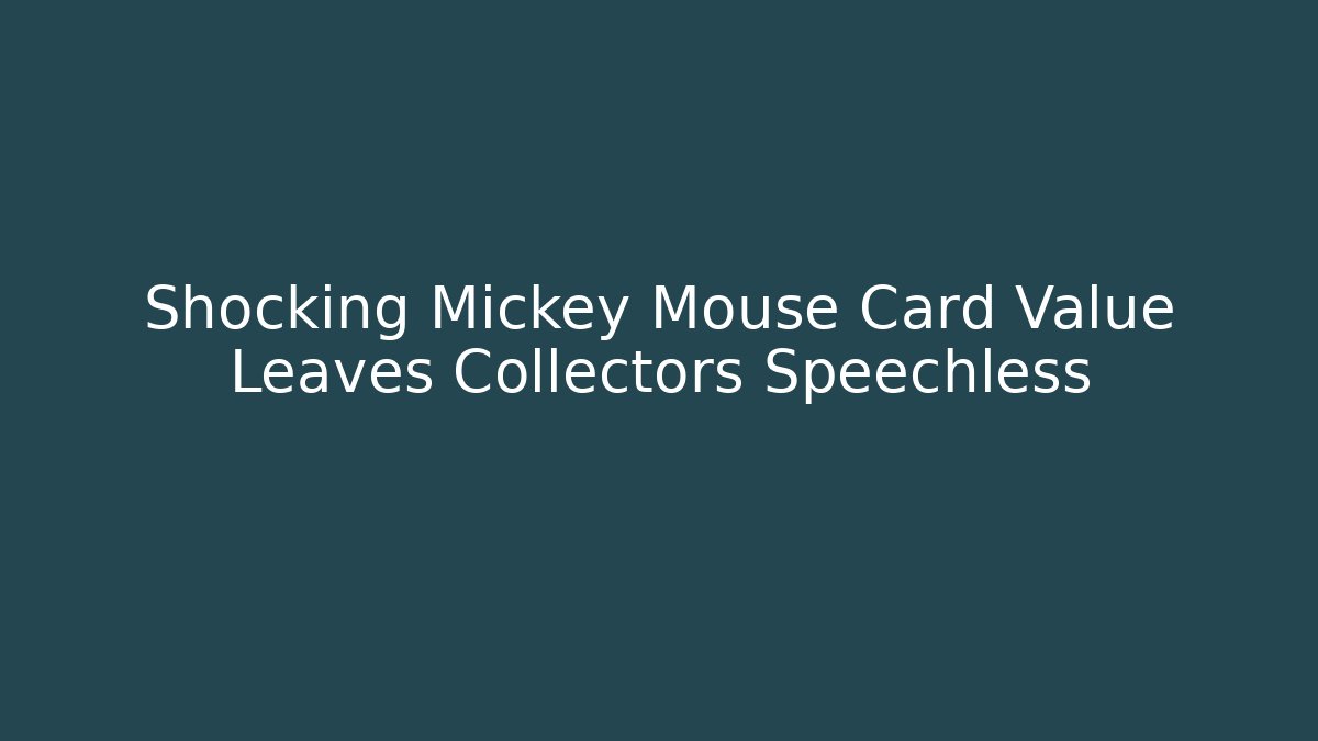 Shocking Mickey Mouse Card Value Leaves Collectors Speechless
