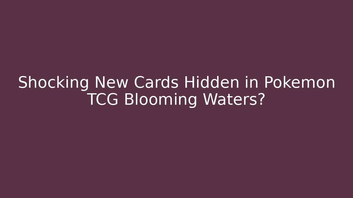 Shocking New Cards Hidden in Pokémon TCG Blooming Waters? - Felix Cat Insurance