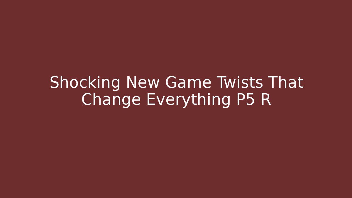 Shocking New Game+ Twists That Change Everything P5 R