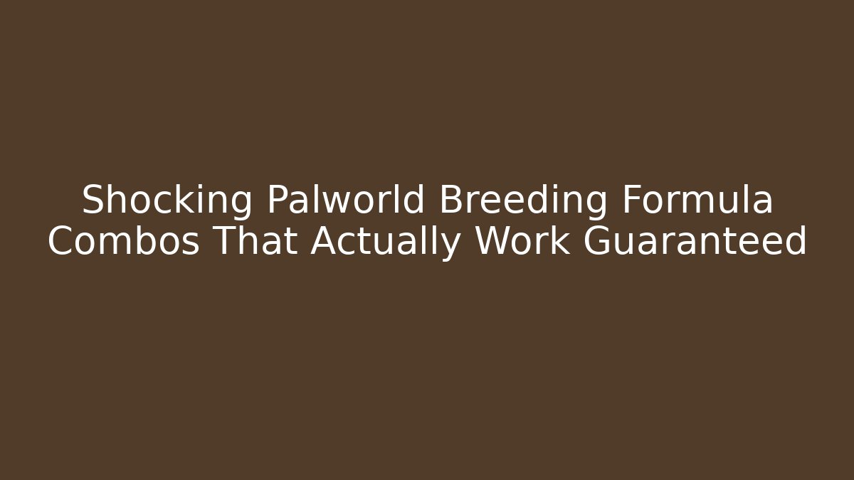 Shocking Palworld Breeding Formula Combos That Actually Work Guaranteed