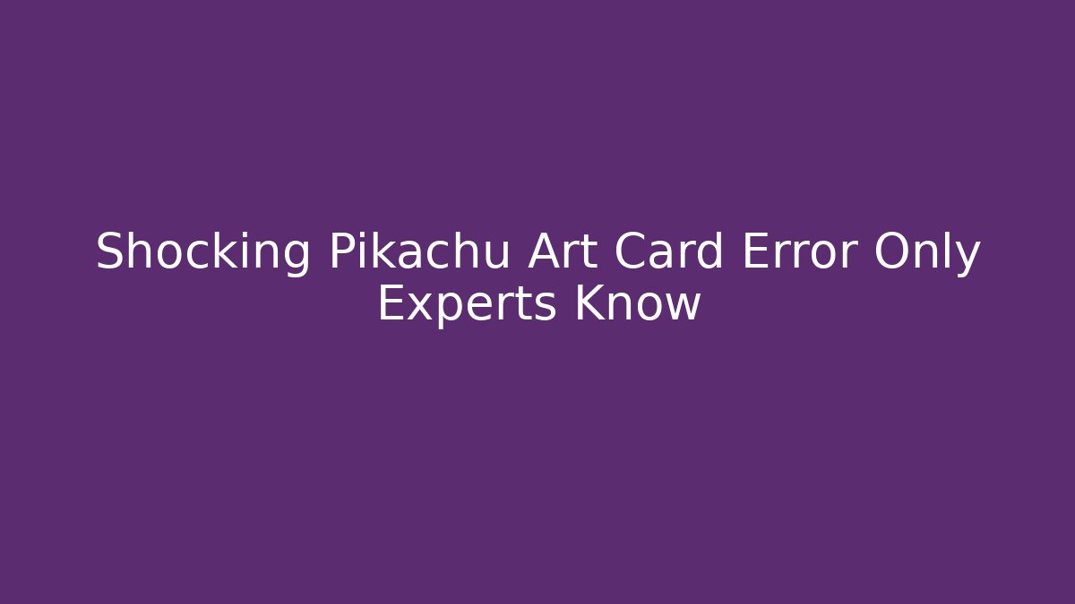 Shocking Pikachu Art Card Error Only Experts Know