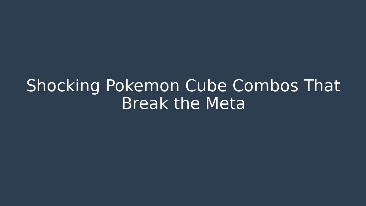 Shocking Pokémon Cube Combos That Break the Meta