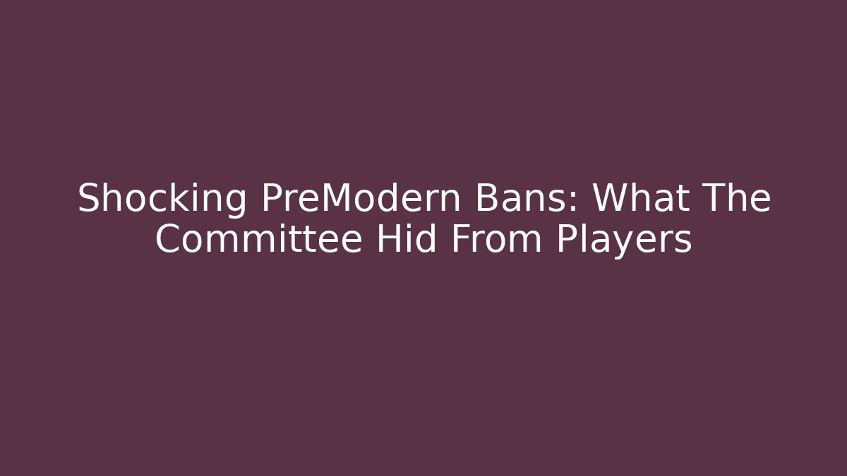 Shocking PreModern Bans: What The Committee Hid From Players