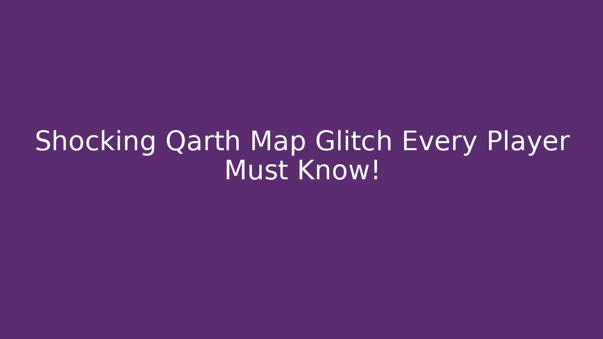 Shocking Qarth Map Glitch Every Player Must Know!