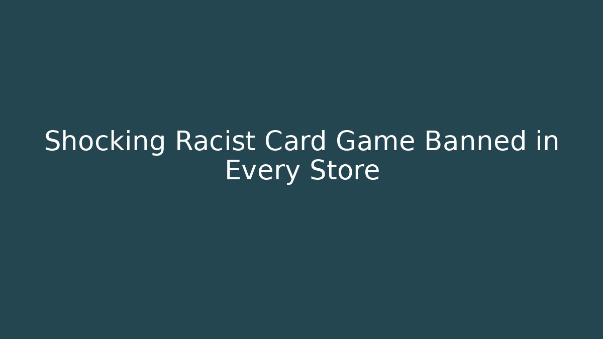 Shocking Racist Card Game Banned in Every Store - Felix Cat Insurance