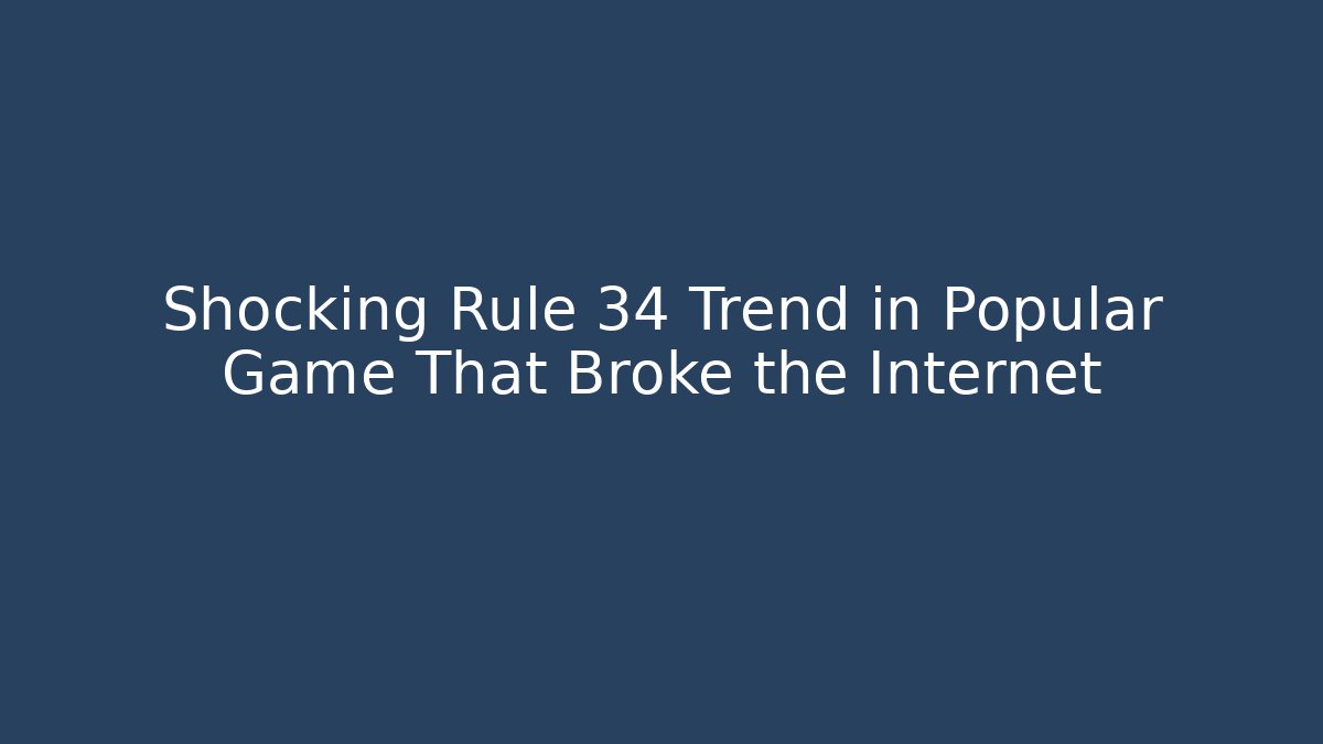 Shocking Rule 34 Trend in Popular Game That Broke the Internet