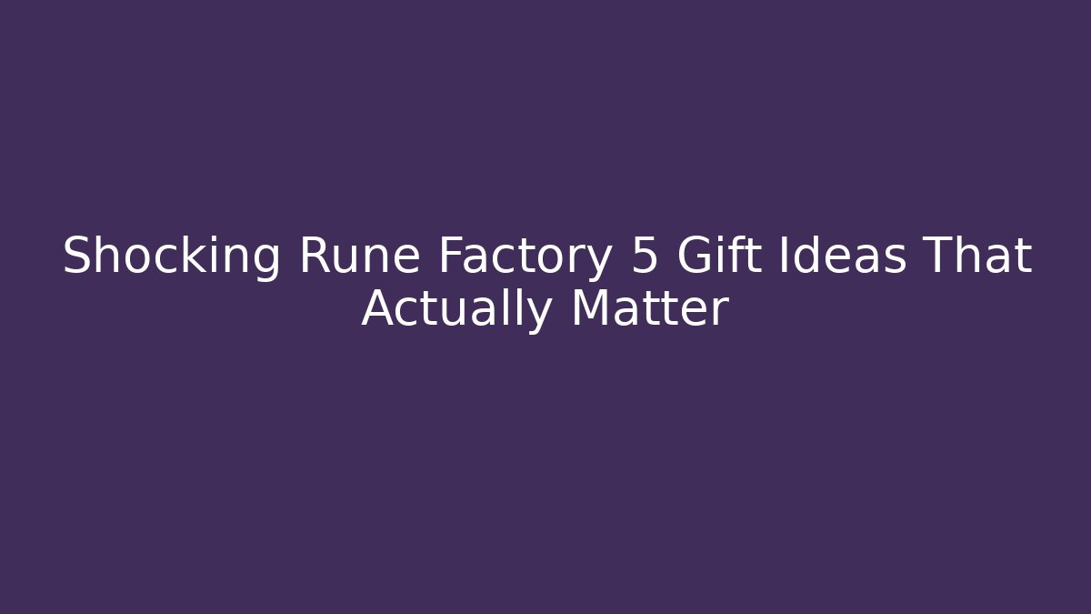 Shocking Rune Factory 5 Gift Ideas That Actually Matter