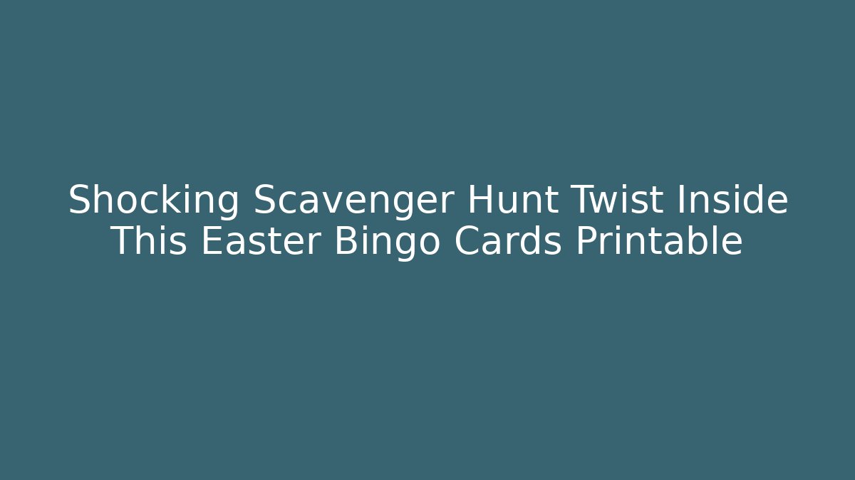 Shocking Scavenger Hunt Twist Inside This Easter Bingo Cards Printable - Felix Cat Insurance