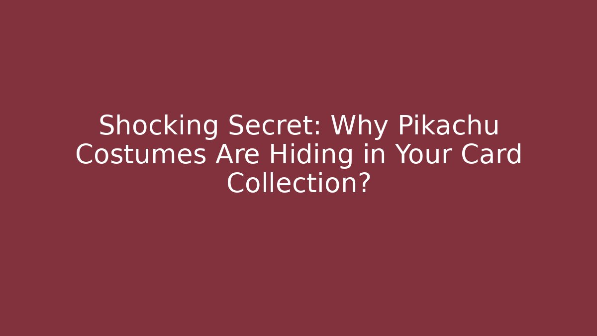 Shocking Secret: Why Pikachu Costumes Are Hiding in Your Card Collection?