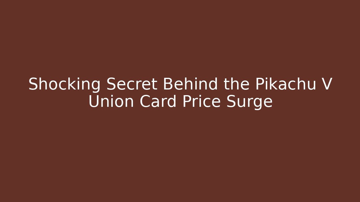 Shocking Secret Behind the Pikachu V Union Card Price Surge