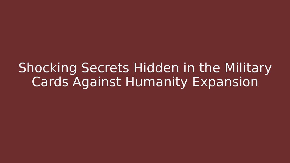 Shocking Secrets Hidden in the Military Cards Against Humanity Expansion