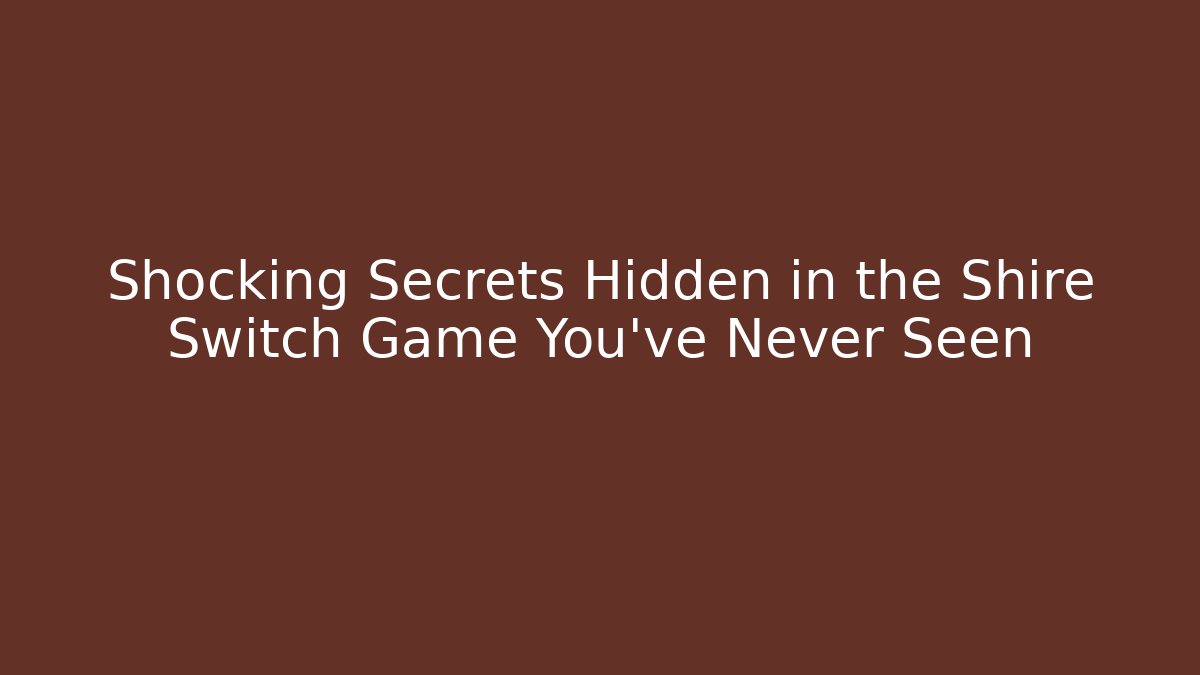 Shocking Secrets Hidden in the Shire Switch Game You've Never Seen