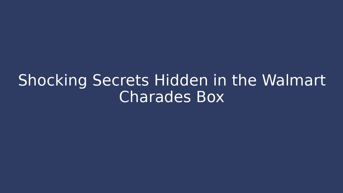 Shocking Secrets Hidden in the Walmart Charades Box